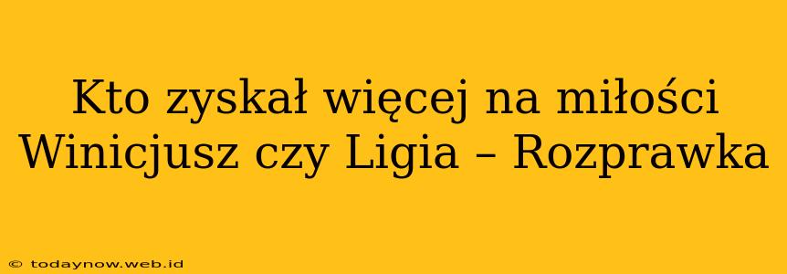 Kto zyskał więcej na miłości Winicjusz czy Ligia – Rozprawka