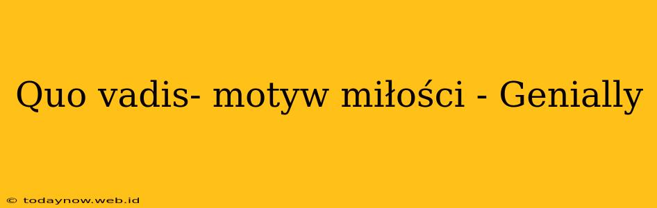 Quo vadis- motyw miłości - Genially