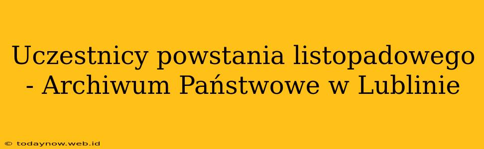 Uczestnicy powstania listopadowego - Archiwum Państwowe w Lublinie