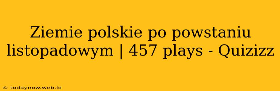 Ziemie polskie po powstaniu listopadowym | 457 plays - Quizizz